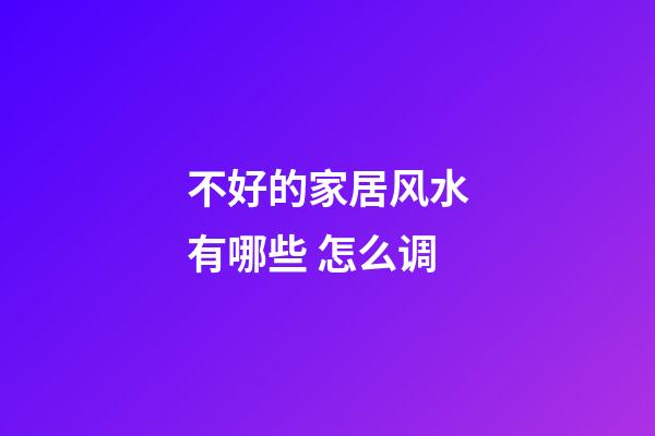 不好的家居风水有哪些 怎么调